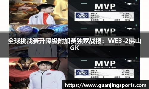 全球挑战赛升降级附加赛独家战报：WE3-2佛山GK