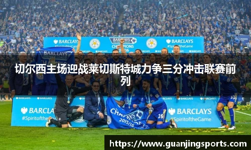 切尔西主场迎战莱切斯特城力争三分冲击联赛前列